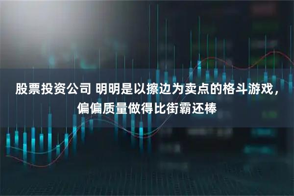 股票投资公司 明明是以擦边为卖点的格斗游戏，偏偏质量做得比街霸还棒